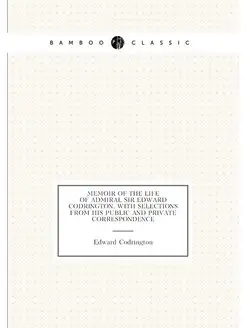 Memoir of the life of Admiral Sir Edward Codrington