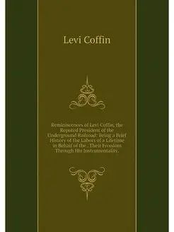 Reminiscences of Levi Coffin, the Rep