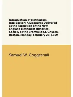 Introduction of Methodism Into Boston A Discourse D