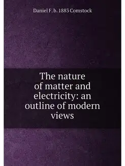 The nature of matter and electricity an outline of