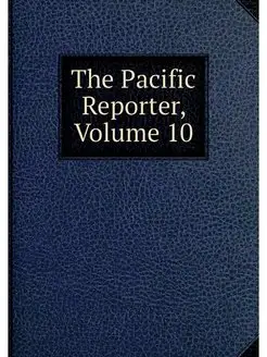 The Pacific Reporter, Volume 10