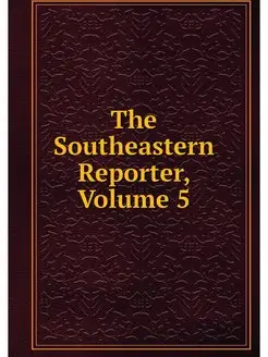 The Southeastern Reporter, Volume 5