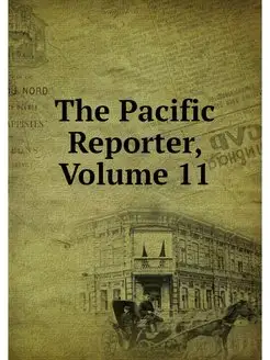 The Pacific Reporter, Volume 11