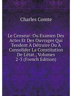 Le Censeur Ou Examen Des Actes Et De