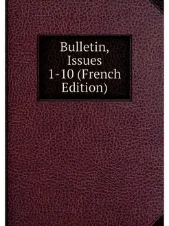 Bulletin, Issues 1-10 (French Edition)