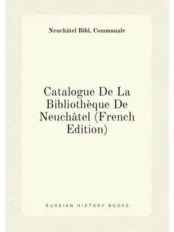 Catalogue De La Bibliothèque De Neuchâtel (French Ed