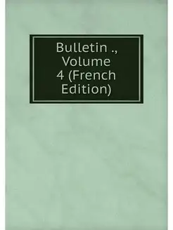 Bulletin, Volume 4 (French Edition)