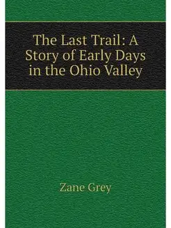 The Last Trail A Story of Early Days