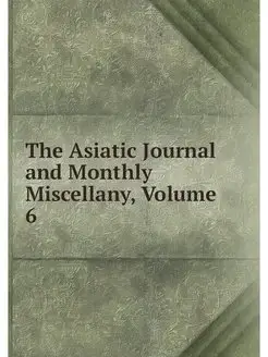 The Asiatic Journal and Monthly Misce