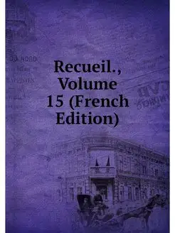 Recueil, Volume 15 (French Edition)