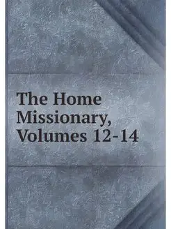 The Home Missionary, Volumes 12-14