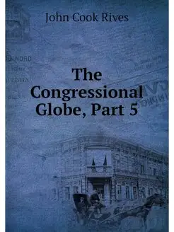 The Congressional Globe, Part 5