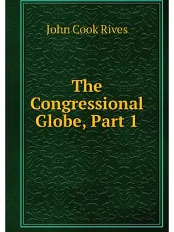 The Congressional Globe, Part 1