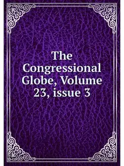 The Congressional Globe, Volume 23.i