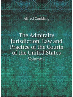 The Admiralty Jurisdiction, Law and Practice of the