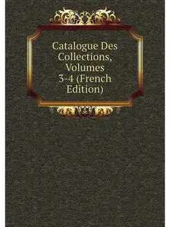 Catalogue Des Collections, Volumes 3-