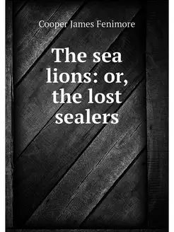 The sea lions or, the lost sealers