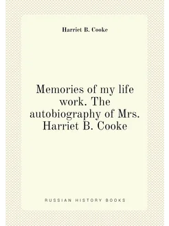 Memories of my life work. The autobiography of Mrs