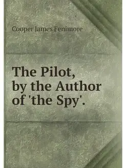 The Pilot, by the Author of 'the Spy'