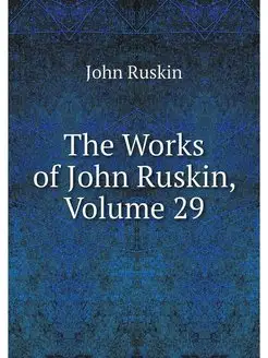 The Works of John Ruskin, Volume 29