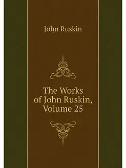 The Works of John Ruskin, Volume 25