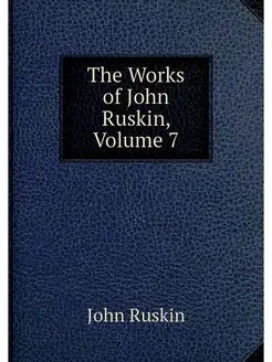 The Works of John Ruskin, Volume 7