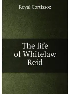 The life of Whitelaw Reid