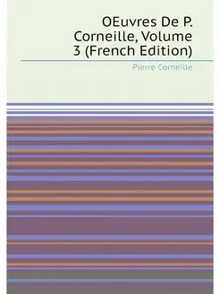 OEuvres De P. Corneille, Volume 3 (French Edition)