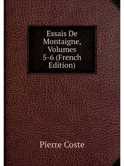 Essais De Montaigne, Volumes 5-6 (Fre