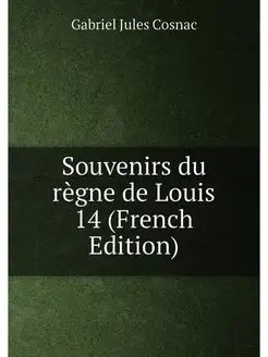 Souvenirs du règne de Louis 14 (French Edition)