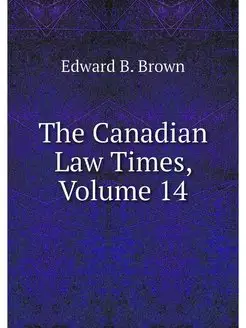 The Canadian Law Times, Volume 14