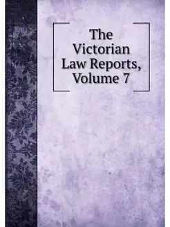 The Victorian Law Reports, Volume 7