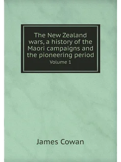 The New Zealand wars, a history of the Maori campaig