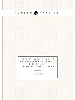 Roman Catholicism an explanation of Catholic belief