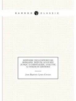 Histoire Des Empereurs Romains, Depuis Auguste Jusqu