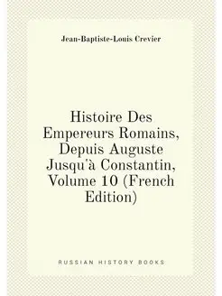 Histoire Des Empereurs Romains, Depuis Auguste Jusqu