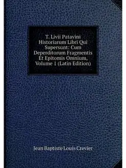 T. Livii Patavini Historiarum Libri Q