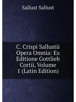 C. Crispi Sallustii Opera Omnia Ex Editione Gottlie