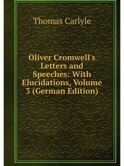 Oliver Cromwell's Letters and Speeche