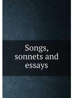 Songs, sonnets and essays