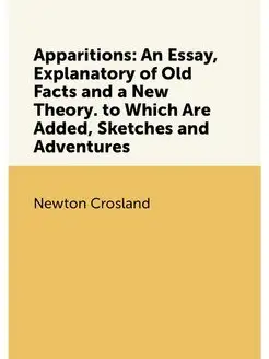 Apparitions An Essay, Explanatory of Old Facts and