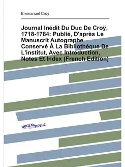 Journal Inédit Du Duc De Croÿ, 1718-1784 Publié, D'