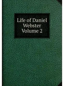 Life of Daniel Webster Volume 2