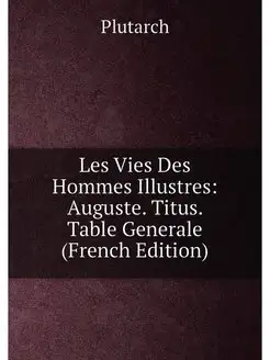 Les Vies Des Hommes Illustres Auguste. Titus. Table