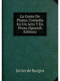 La Gente De Pluma Comedia En Un Acto Y En Prosa (Sp