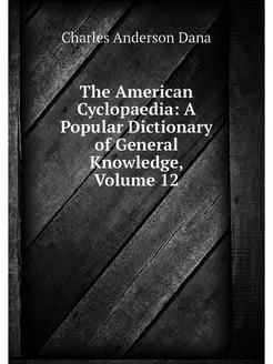 The American Cyclopaedia A Popular D