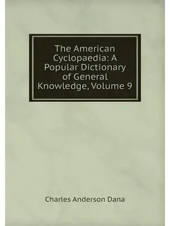 The American Cyclopaedia A Popular D