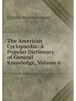 The American Cyclopaedia A Popular D