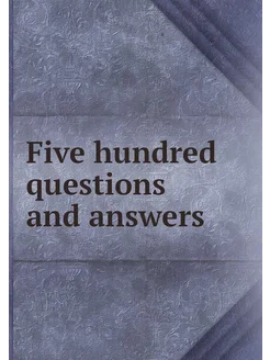 Five hundred questions and answers