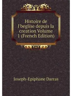 Histoire de l'beglise depuis la creat